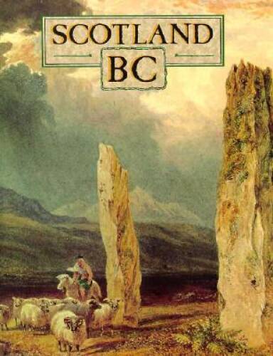 Scotland Bc: An Introduction to the Prehistoric Houses, Tombs, Ceremonial - GOOD