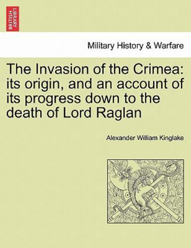 The Invasion of the Crimea: its origin, and an account of its progress down t...