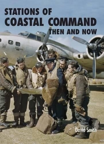 Stations of Coastal Command: Then and Now by David Smith: Used