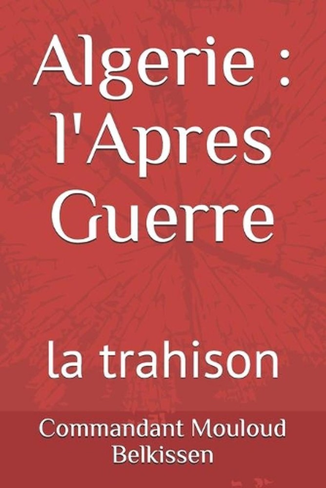 Algerie post-guerre la trahison par Commandant Mouloud Belkissen en français