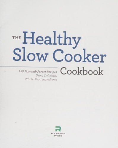 Healthy Slow Cooker Cookbook: 150 Fix-And-Forget Recipes Using Delicious, Whole