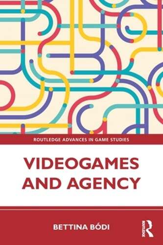 Videogames and Agency by Bettina Bódi: New