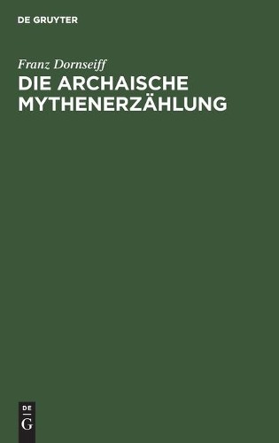 Franz Dornseiff Die Archaische Mythenerzählung (Hardback)