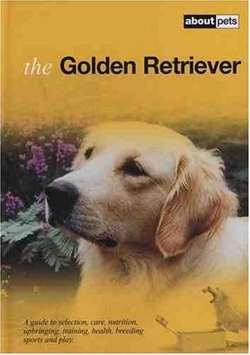 The Golden Retriever: A Guide to Selection, Care, Nutrition, Upbring... Hardback