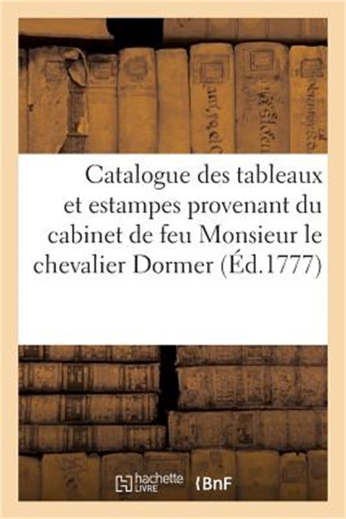 Catalogue Des Tableaux Et Estampes Provenant Du Cabinet de Feu Monsieur Le Cheva