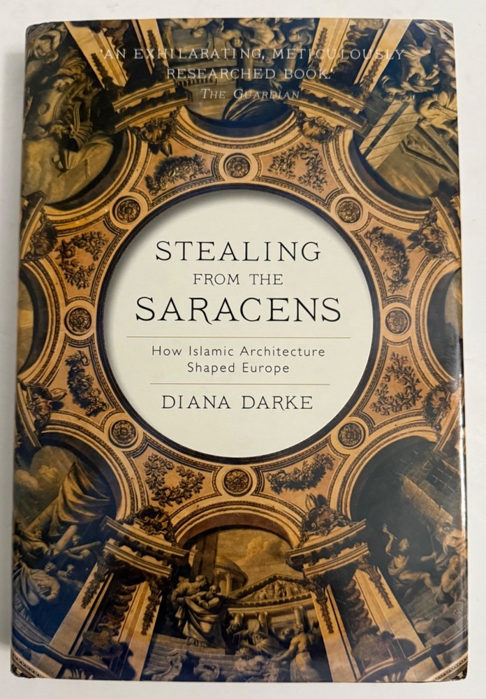 Stealing from the Saracens : How Islamic Architecture Shaped Europe Diana Darke