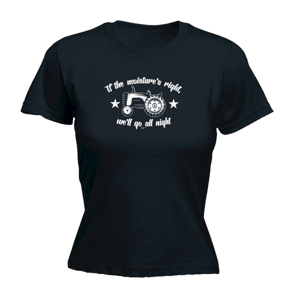 If The Moistures Right We Go All Night - Womens T Shirt Funny T-Shirt Novelty