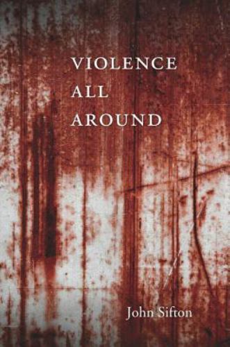 Violence All Around by Sifton, John