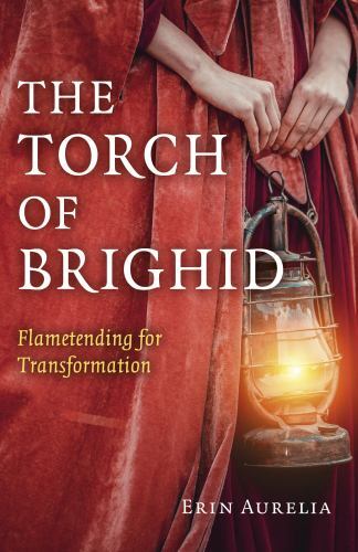 Torch of Brighid : Flametending for Transformation, Paperback by Aurelia, Eri...