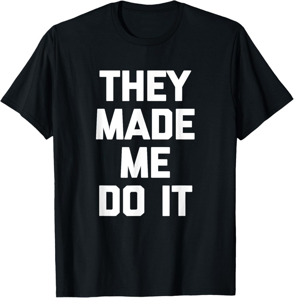 They Made Me Do It T-Shirt Hoodie funny saying sarcastic novelty T-Shirt Hoodie