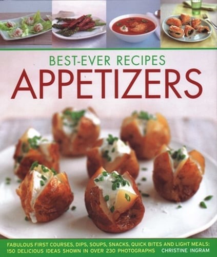 Best-Ever Recipes Appetizers: Fabulous first courses, dips, snacks, quick bites