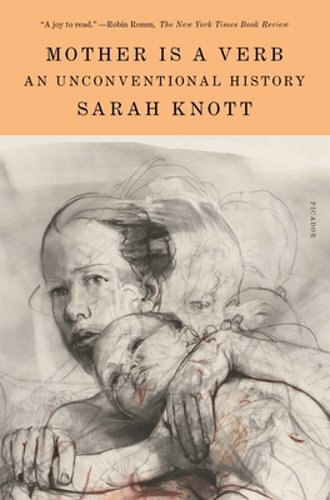 Mother Is a Verb An Unconventional History by Sarah Knott New Book