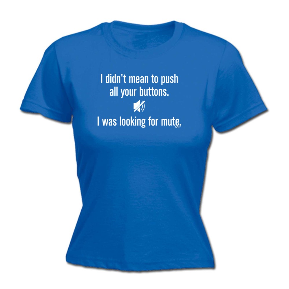 Didnt Mean To Push Your Buttons Mute - Womens T Shirt Funny T-Shirt Gift Novelty