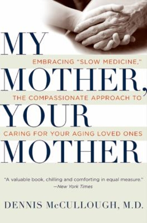 My Mother Your Mother: Embracing Slow Compassionate Medicine for Aging Loved Ones