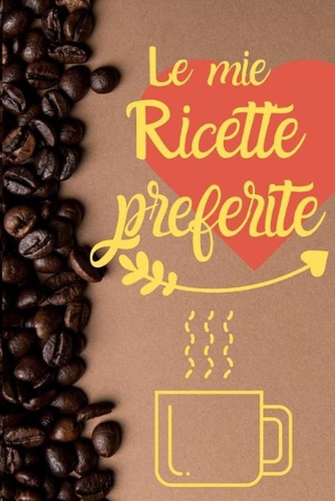 Le Mie Ricette Preferite: Quaderno per annotare le tue ricette preferite con 100