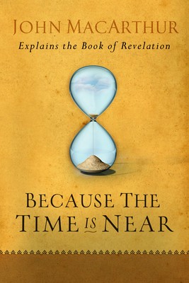 Because the Time Is Near: John MacArthur Explains the Book of Revelationby MacArthur, John | PB | Acceptable