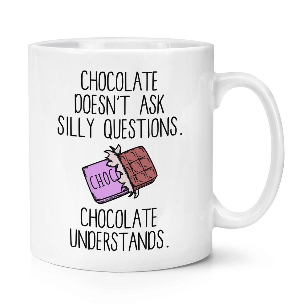 Chocolate Gets You Mug Cup Because It Understands Without Questions