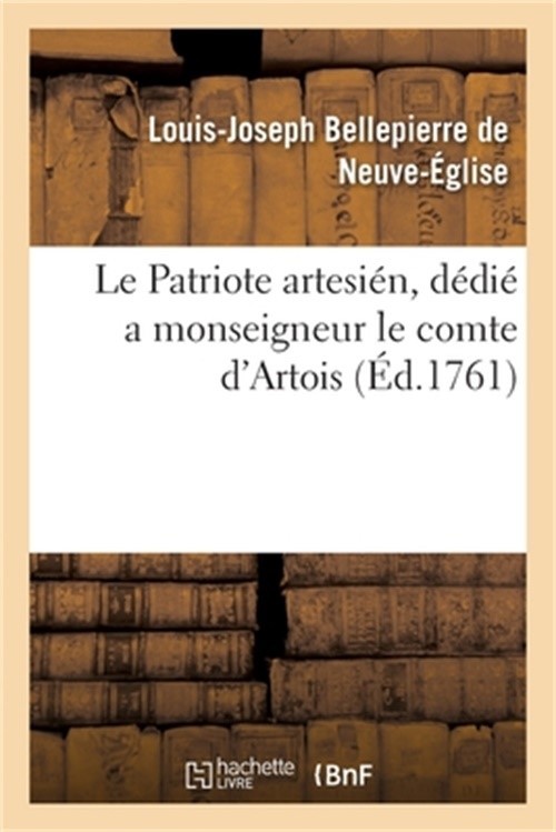 Le Patriote Artesi�n, D�di� a Monseigneur Le Comte d'Artois (Paperback or Softba