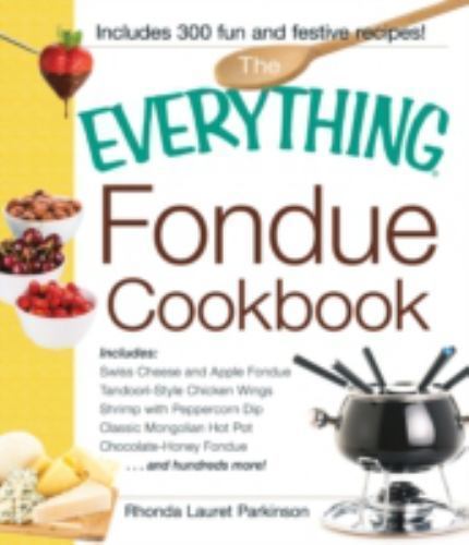 The Everything Fondue Cookbook: 300 Creative Ideas for Any Occasion (Everything®