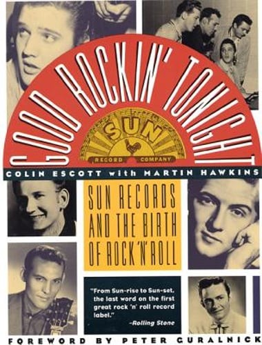 Good Rockin' Tonight: Sun Records and the Birth of Rock 'n' Roll by Colin Escott