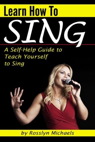 Learn How to Sing (Booklet): A Self-Help Guide to Teach Yourself to Sing ( How t