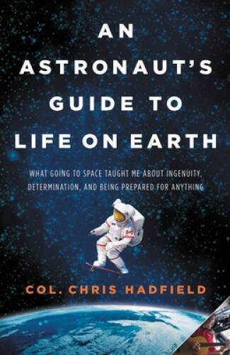 An Astronaut's Guide to Life on Earth: What Going to Space Taught Me Abou - GOOD