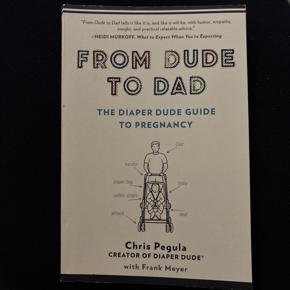 From Dude to Dad, The Diaper Dude Guide to Pregnancy Chris Pegula w Frank Meyer