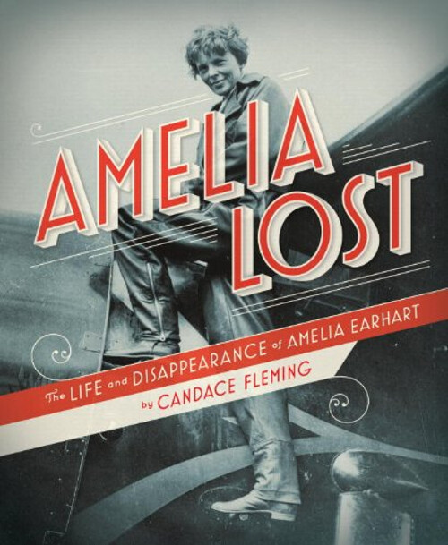 Amelia Lost: the Life and Disappearance of Amelia Earhart : The L