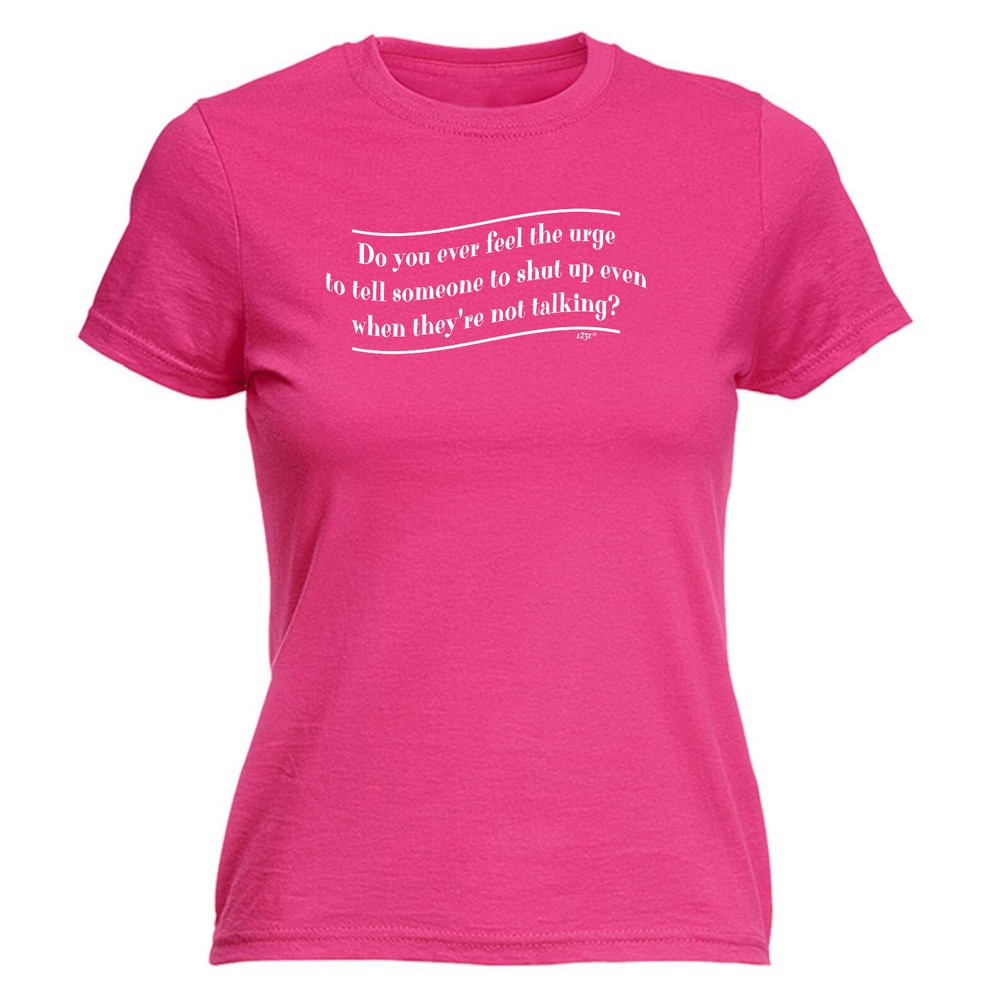 Do You Ever Feel The Urge - Womens T Shirt Funny T-Shirt Novelty gift tshirt