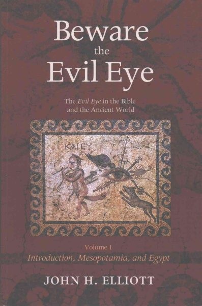 Beware the Evil Eye : The Evil Eye in the Bible and the Ancient World: Introd...