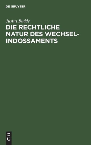 Justus Budde Die Rechtliche Natur Des Wechsel-Indossaments (Hardback)