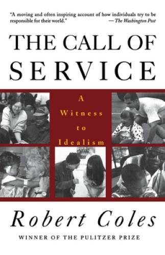 The Call of Service: A Witness to Idealism - Paperback By Coles, Robert - GOOD