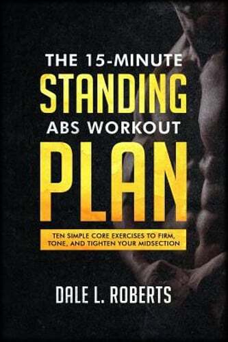 The 15-Minute Standing Abs Workout Plan: Ten Simple Core Exercises to Firm, Tone