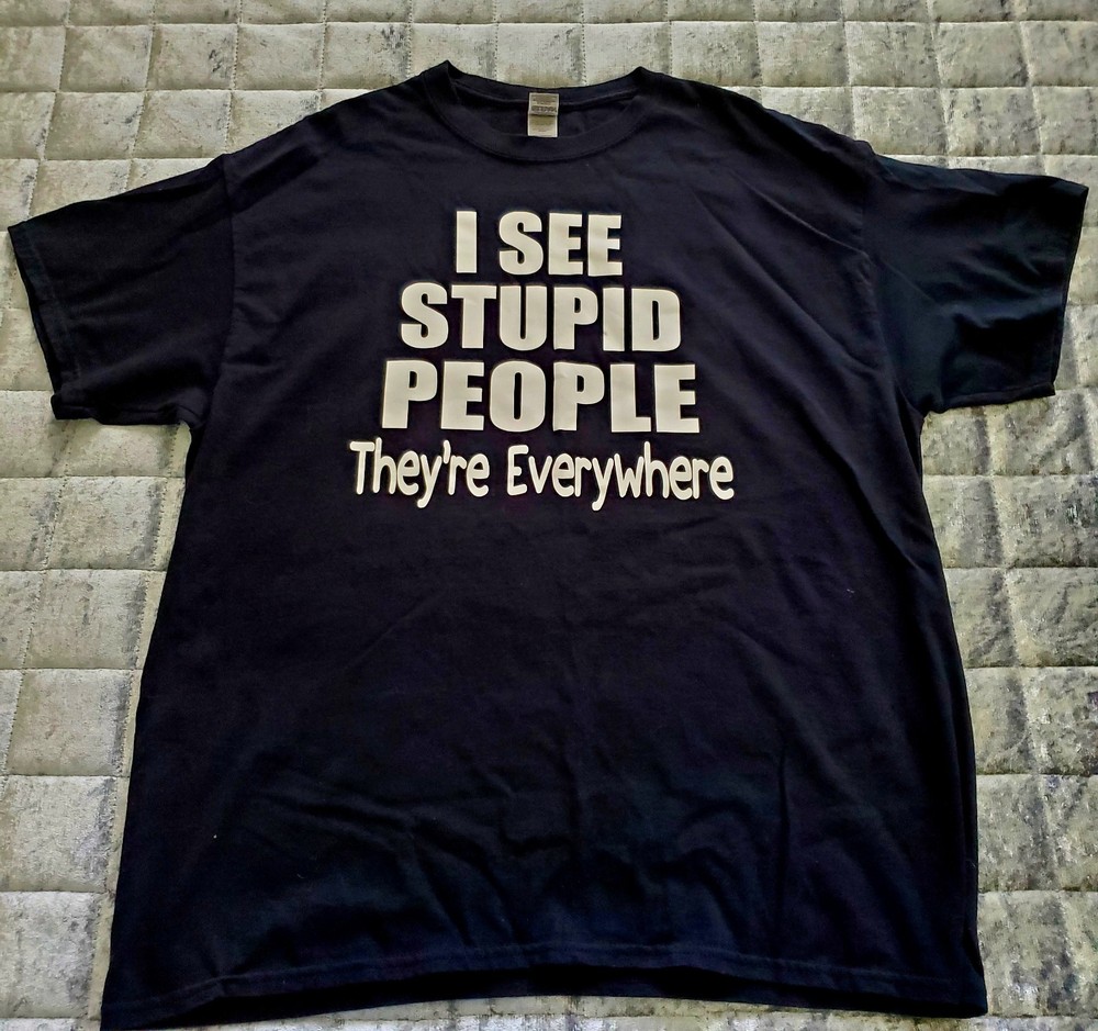I SEE STUPID PEOPLE They're Everywhere t-shirt, Men's Size XL~Black/White Print