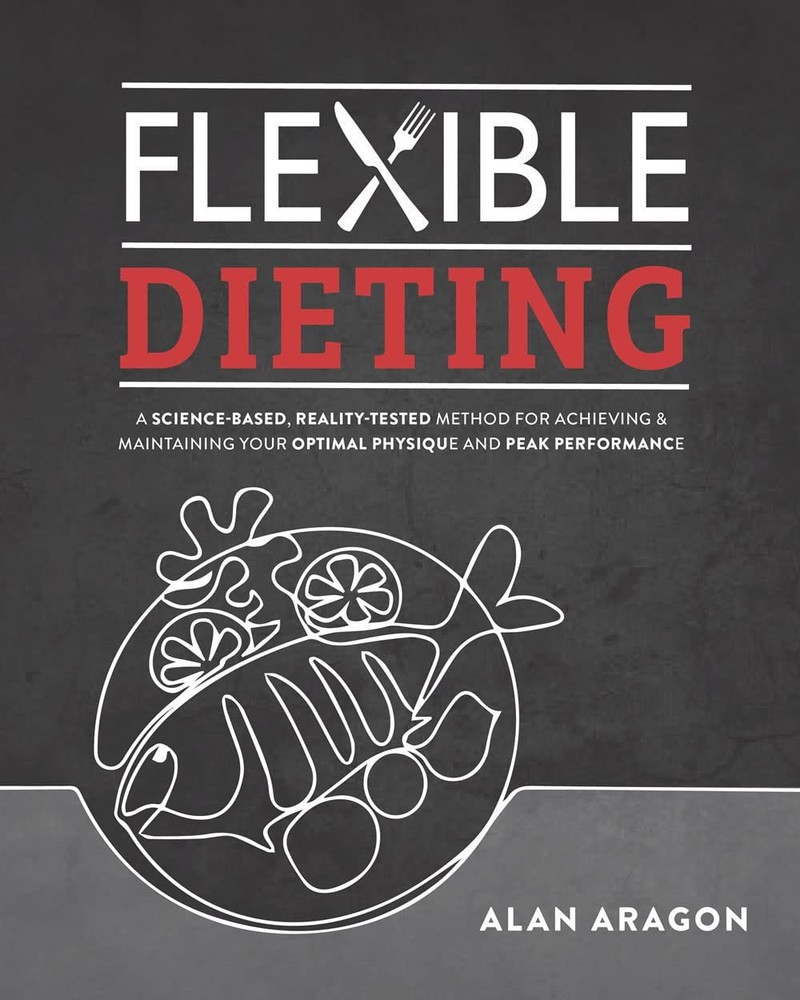 Flexible Dieting: A Science-Based, Reality-Tested Method for Achieving and M...