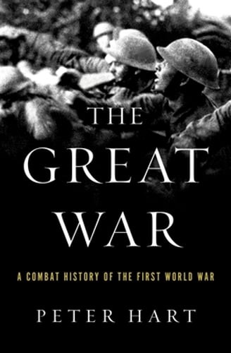 The Great War: A Combat History of the First World War by Peter Hart: Used