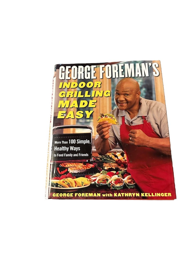 George Foreman's Indoor Grilling Made Easy : More Than 100 Simple, Healthy Ways