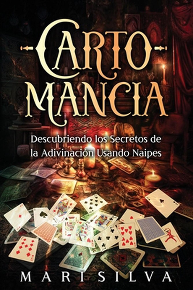 Cartomancia: Descubriendo los secretos de la adivinaci?n usando naipes by Mari S