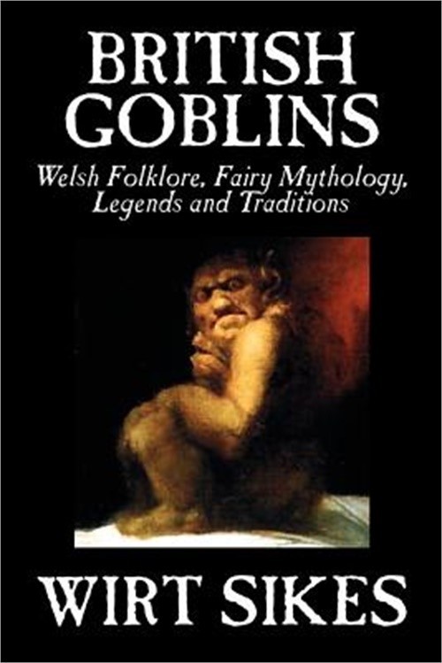 British Goblins by Wirt Sikes, Social Science: Welsh Folklore, Fairy Mythology,