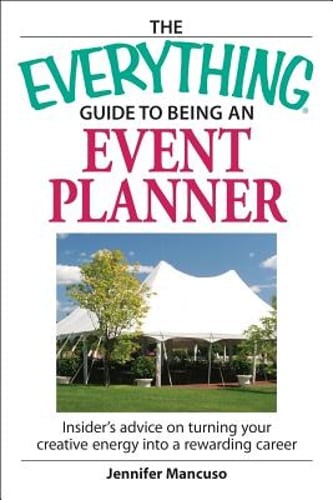The Everything Guide to Being an Event Planner: Insider Advice on Turning Your