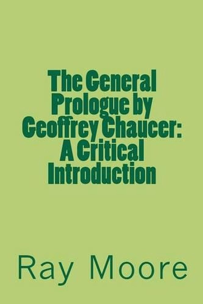 The General Prologue by Geoffrey Chaucer: A Critical Introduction by Ray Moore M