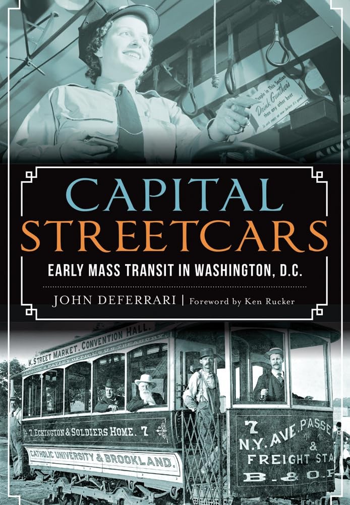 Capital Streetcars:: Early Mass Transit in Washington, D.C. by John DeFerrari