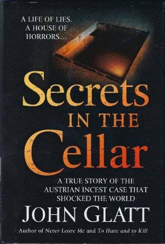 Secrets in the Cellar (A true story of the Austrian incest case that shoc - GOOD