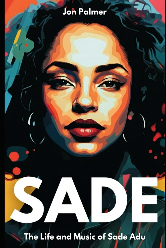 Sade: The Life and Music of Sade Adu