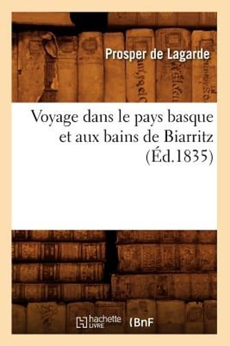 Voyage Dans Le Pays Basque Et Aux Bains de Biarritz (Éd.1835) by de Lagarde