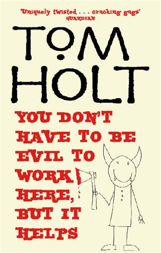 You Don't Have to be Evil to Work Here, But it Helps by Tom Holt