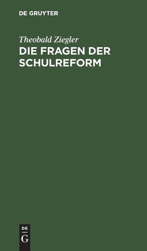 Theobald Ziegler Die Fragen Der Schulreform (Hardback)