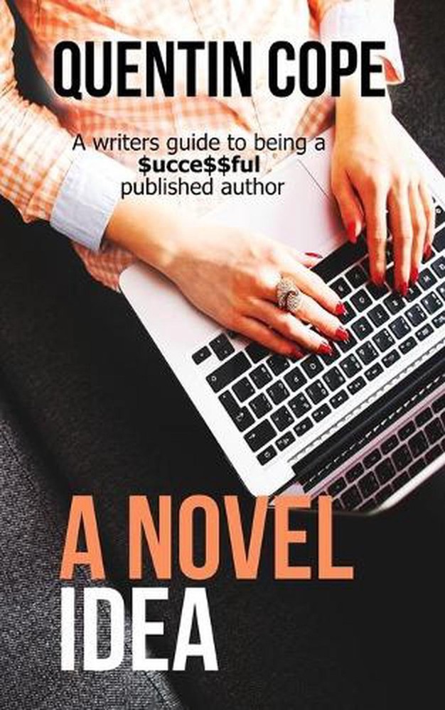A Novel Idea: A writers guide to being a $ucce$$ful published author by Quentin