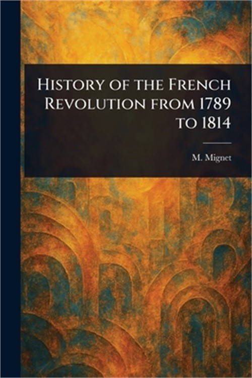History of the French Revolution From 1789 to 1814 (Paperback or Softback)