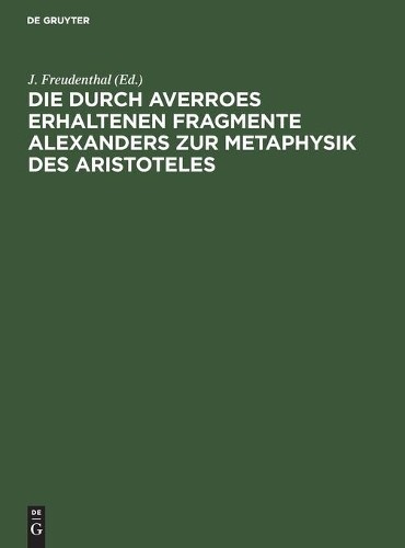 Die Durch Averroes Erhaltenen Fragmente Alexanders Zur Metaphysik Des (Hardback)